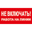 Знак T02 Не включать! Работа на линии! (пленка 100х200 мм)